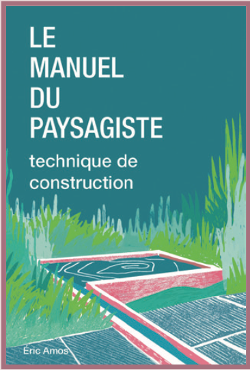 LE MANUEL DU PAYSAGISTE : TECHNIQUE DE CONSTRUCTION